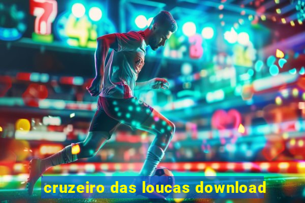 cruzeiro das loucas download